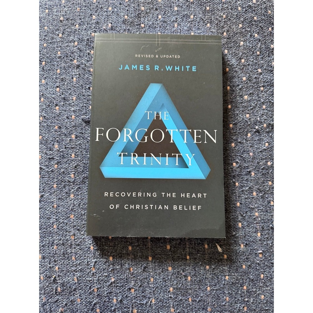 The Forgotten Trinity: Recovering the Heart of Christian Belief by James R. Whit